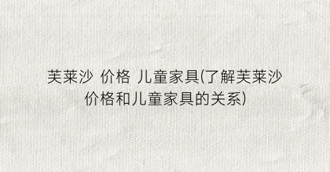 芙莱沙 价格 儿童家具(了解芙莱沙价格和儿童家具的关系)